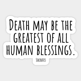 Death-may-be-the-greatest-of-all-human-blessings.(Socrates) Sticker